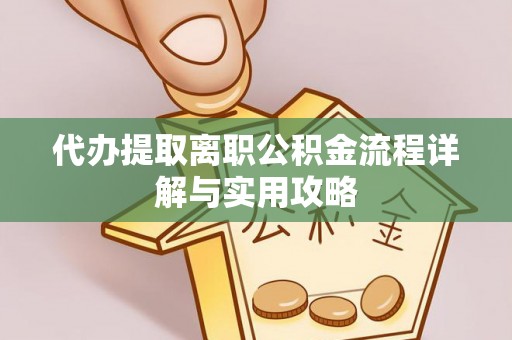 南乐代办提取离职公积金流程详解与实用攻略