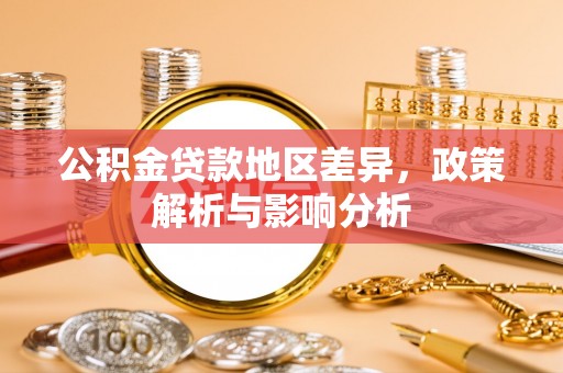 南乐公积金贷款地区差异，政策解析与影响分析