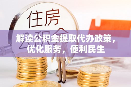 南乐解读公积金提取代办政策，优化服务，便利民生