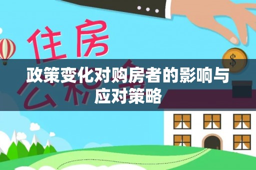 南乐政策变化对购房者的影响与应对策略