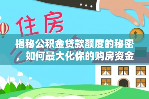 南乐揭秘公积金贷款额度的秘密，如何最大化你的购房资金