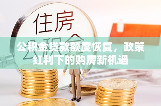 南乐公积金贷款额度恢复，政策红利下的购房新机遇