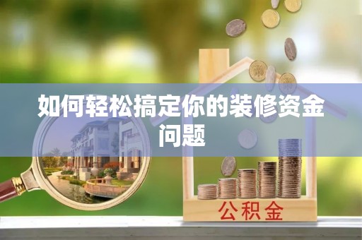 南乐如何轻松搞定你的装修资金问题