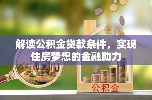 南乐解读公积金贷款条件，实现住房梦想的金融助力