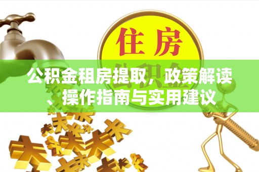 南乐公积金租房提取，政策解读、操作指南与实用建议