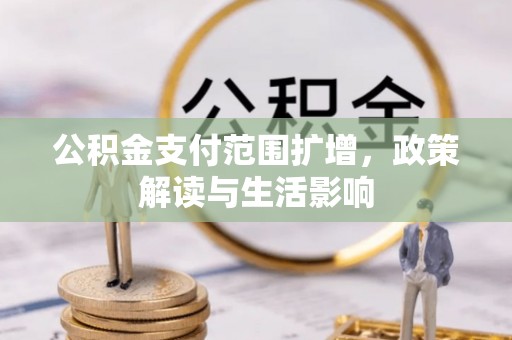 南乐公积金支付范围扩增，政策解读与生活影响