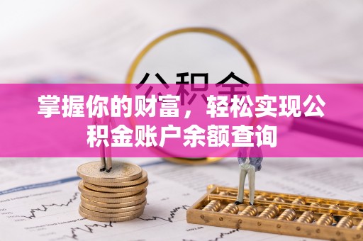 南乐掌握你的财富，轻松实现公积金账户余额查询