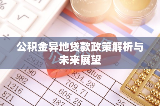 南乐公积金异地贷款政策解析与未来展望