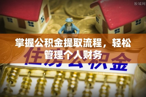 南乐掌握公积金提取流程，轻松管理个人财务
