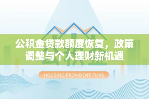 南乐公积金贷款额度恢复，政策调整与个人理财新机遇