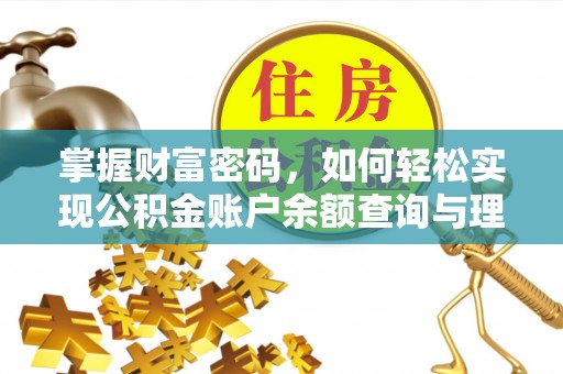南乐掌握财富密码，如何轻松实现公积金账户余额查询与理财规划