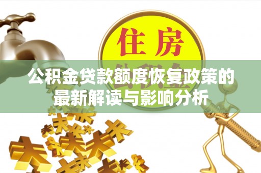 南乐公积金贷款额度恢复政策的最新解读与影响分析