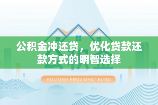 南乐公积金冲还贷，优化贷款还款方式的明智选择
