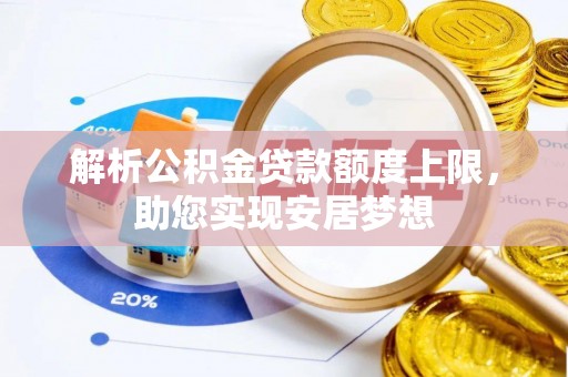 南乐解析公积金贷款额度上限，助您实现安居梦想