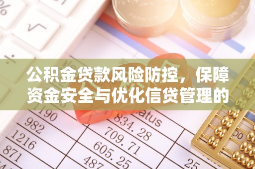 南乐公积金贷款风险防控，保障资金安全与优化信贷管理的关键策略