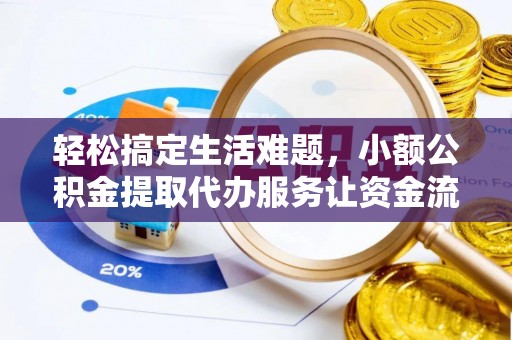 南乐轻松搞定生活难题，小额公积金提取代办服务让资金流转更便捷