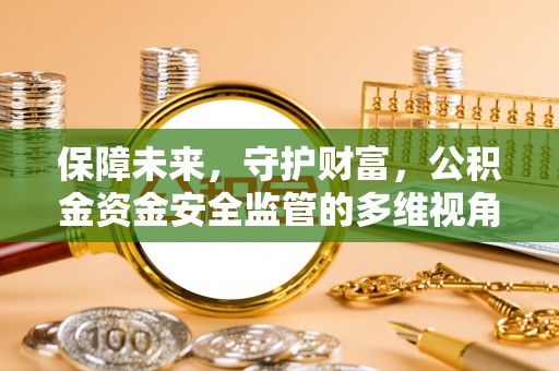 南乐保障未来，守护财富，公积金资金安全监管的多维视角