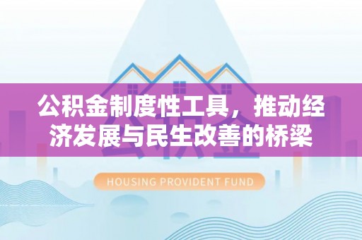 南乐公积金制度性工具，推动经济发展与民生改善的桥梁