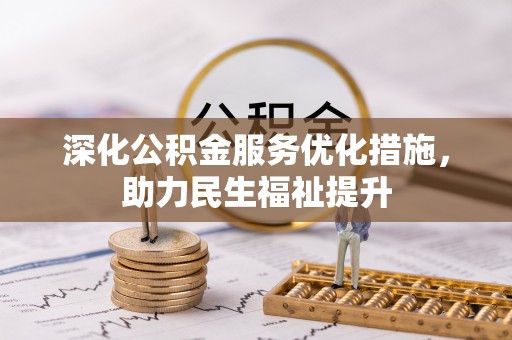 南乐深化公积金服务优化措施，助力民生福祉提升