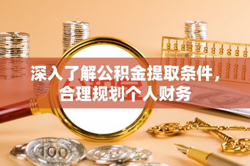 南乐深入了解公积金提取条件，合理规划个人财务