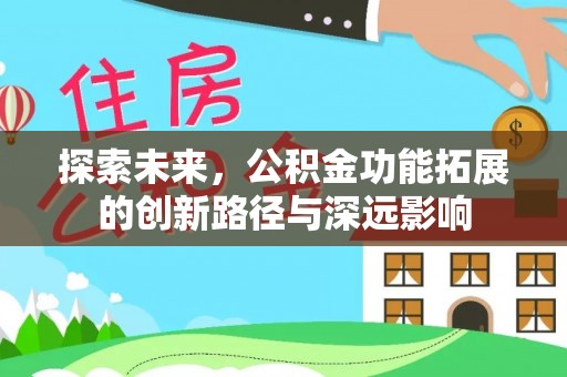 南乐探索未来，公积金功能拓展的创新路径与深远影响