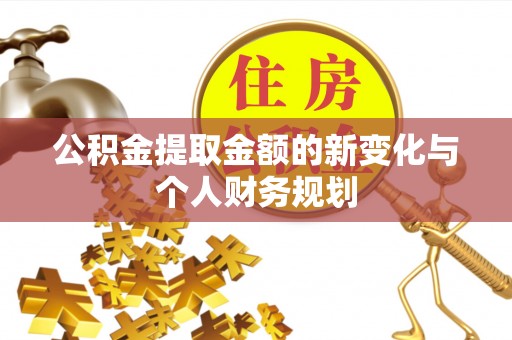 南乐公积金提取金额的新变化与个人财务规划