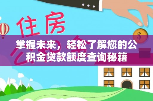 南乐掌握未来，轻松了解您的公积金贷款额度查询秘籍