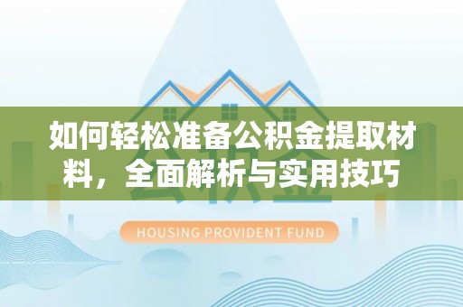 南乐如何轻松准备公积金提取材料，全面解析与实用技巧