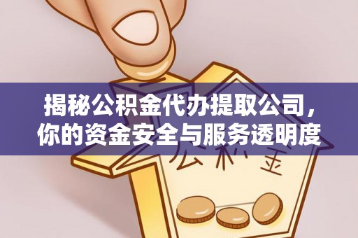 南乐揭秘公积金代办提取公司，你的资金安全与服务透明度全解析