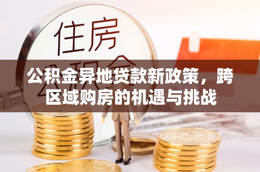 南乐公积金异地贷款新政策，跨区域购房的机遇与挑战