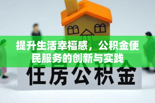 南乐提升生活幸福感，公积金便民服务的创新与实践