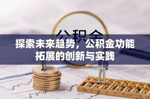 南乐探索未来趋势，公积金功能拓展的创新与实践