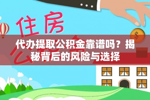 南乐代办提取公积金靠谱吗？揭秘背后的风险与选择