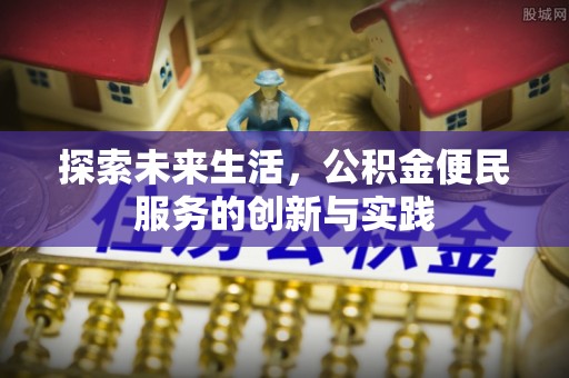 南乐探索未来生活，公积金便民服务的创新与实践