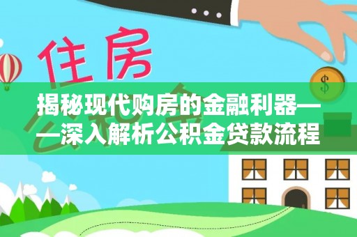 南乐揭秘现代购房的金融利器——深入解析公积金贷款流程