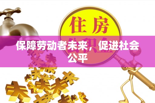 南乐保障劳动者未来，促进社会公平