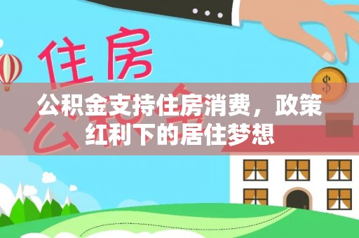 南乐公积金支持住房消费，政策红利下的居住梦想