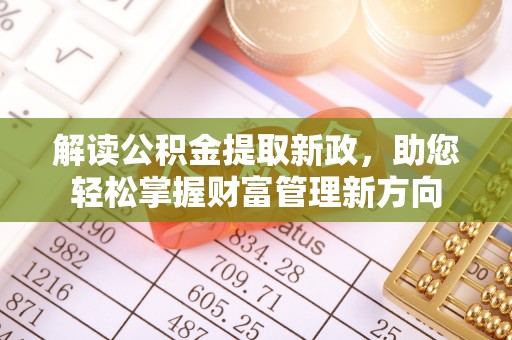 南乐解读公积金提取新政，助您轻松掌握财富管理新方向