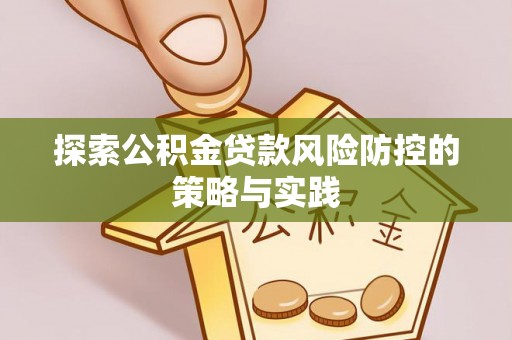 南乐探索公积金贷款风险防控的策略与实践