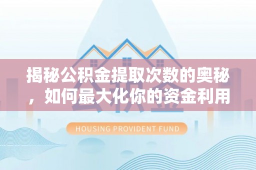 南乐揭秘公积金提取次数的奥秘，如何最大化你的资金利用？