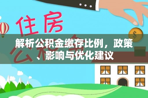 南乐解析公积金缴存比例，政策、影响与优化建议