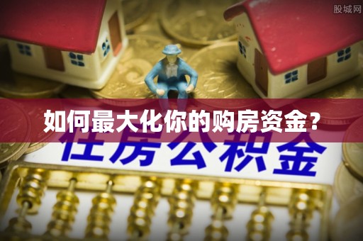 南乐如何最大化你的购房资金？