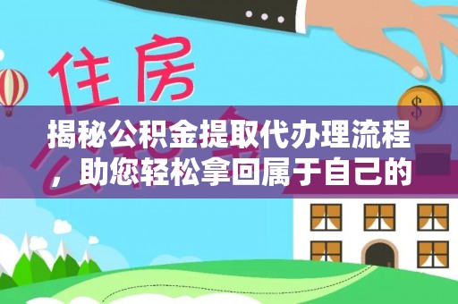 南乐揭秘公积金提取代办理流程，助您轻松拿回属于自己的钱