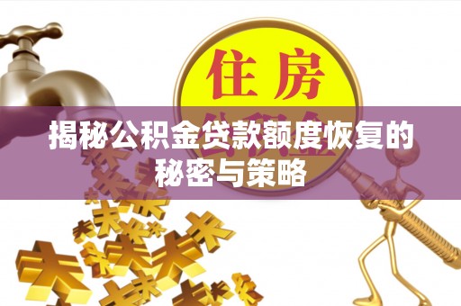 南乐揭秘公积金贷款额度恢复的秘密与策略