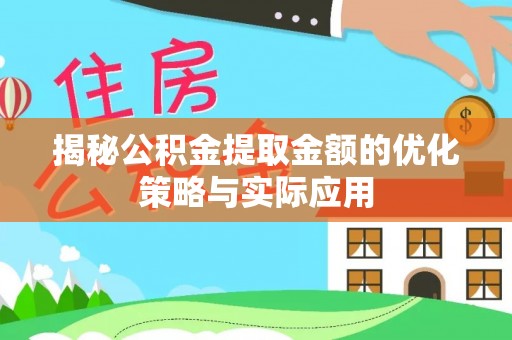 南乐揭秘公积金提取金额的优化策略与实际应用