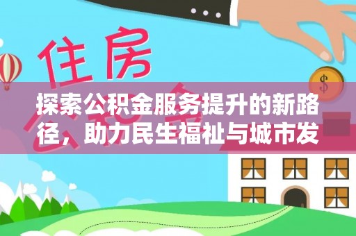 南乐探索公积金服务提升的新路径，助力民生福祉与城市发展