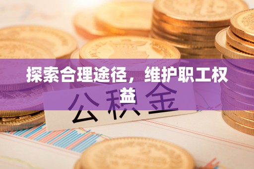 南乐探索合理途径，维护职工权益