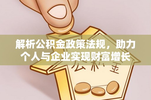 南乐解析公积金政策法规，助力个人与企业实现财富增长