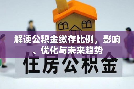 南乐解读公积金缴存比例，影响、优化与未来趋势