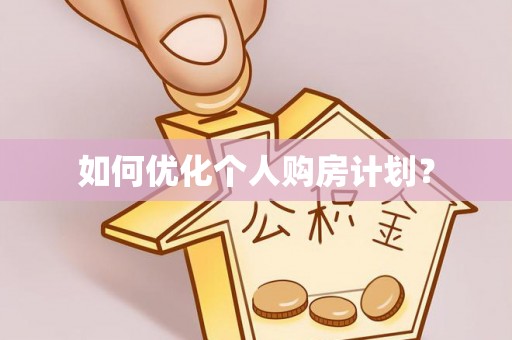 南乐如何优化个人购房计划？